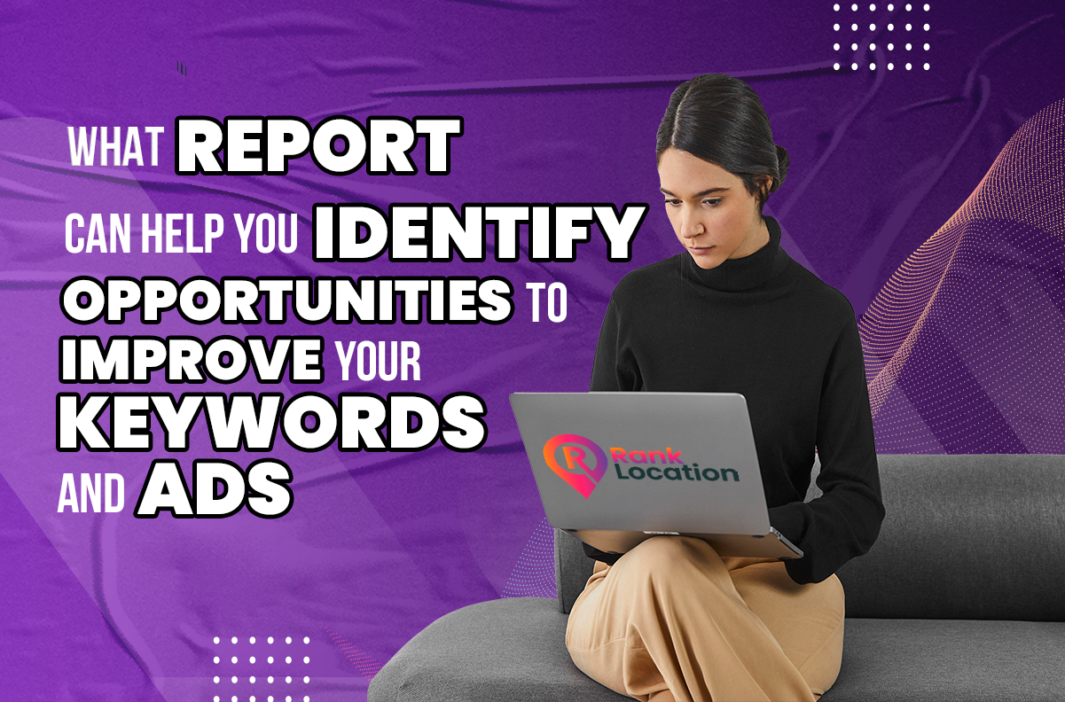 What Report Can Help You Identify Opportunities to Improve Your Keywords and Ads