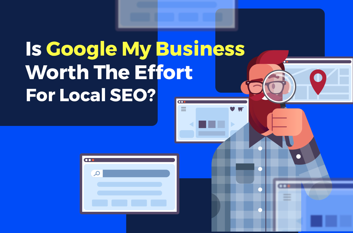 Is Google My Business Worth The Effort For Local SEO