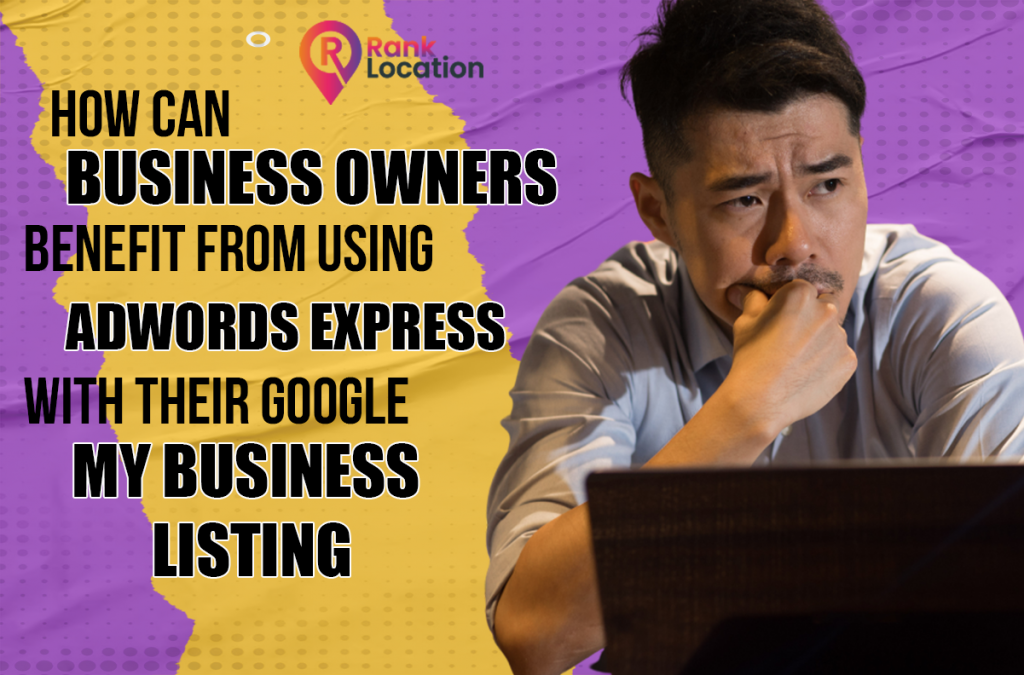 How Can Business Owners Benefit From Using Adwords Express With Their Google My Business Listing